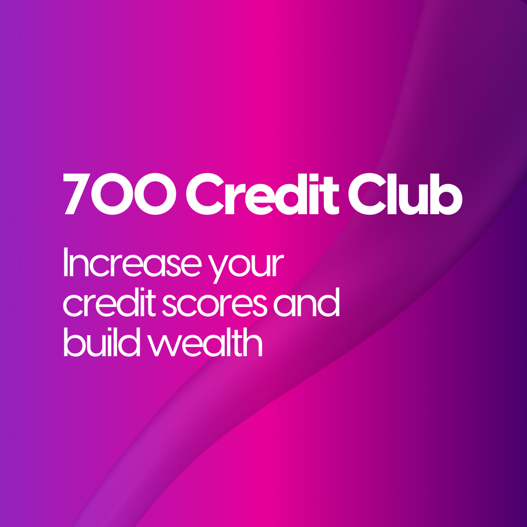 700 Credit Club - Increase Your Credit Scores and Build Wealth for Your Family