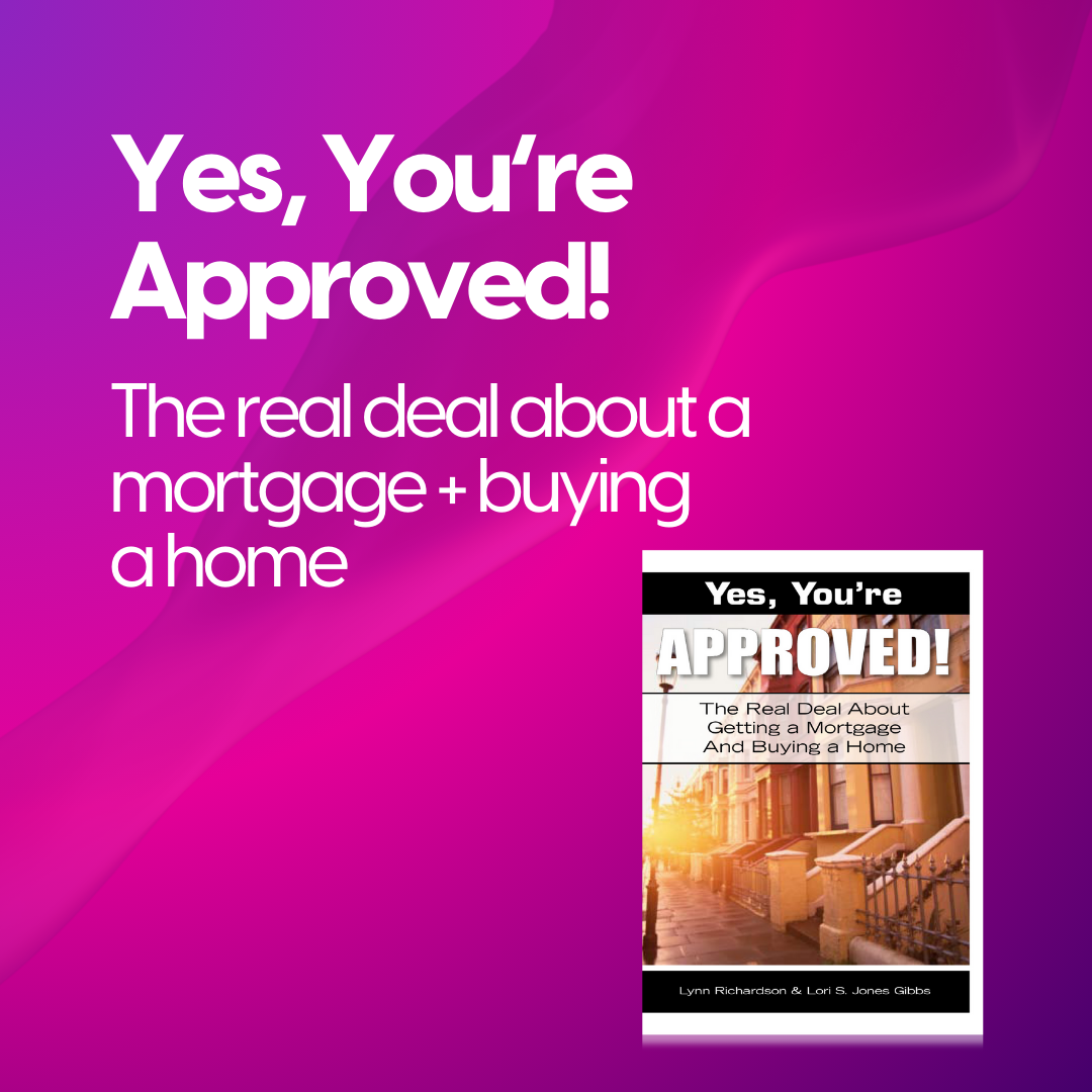 Yes You're Approved! The Real Deal About Getting a Mortgage and Buying a Home